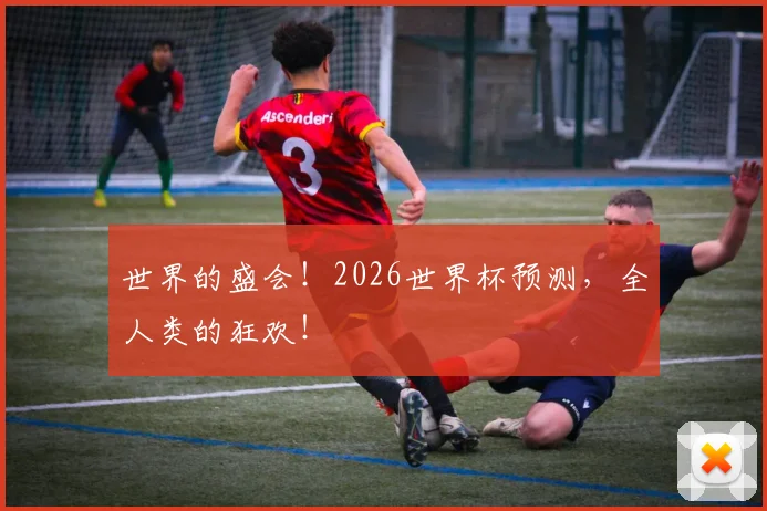 世界的盛会！2026世界杯预测，全人类的狂欢！
