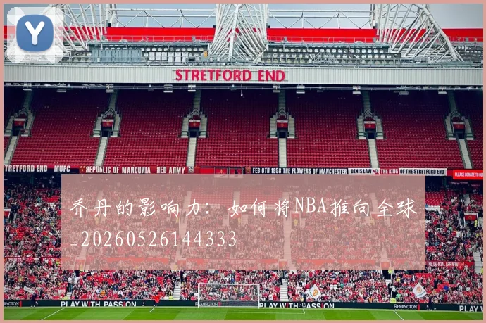 乔丹的影响力:如何将NBA推向全球_20260526144333