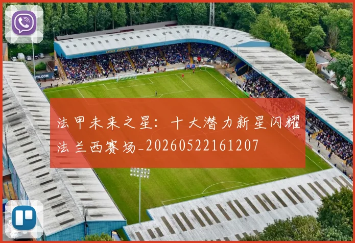 法甲未来之星：十大潜力新星闪耀法兰西赛场_20260522161207