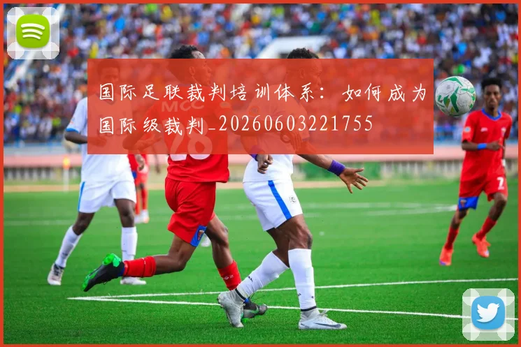 国际足联裁判培训体系:如何成为国际级裁判_20260603221755